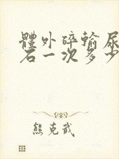 体外碎输尿管结石一次多少钱