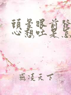 头晕眼前发黑恶心想吐是怎么回事