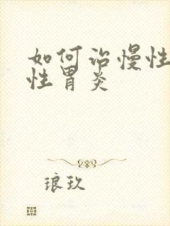 如何治慢性委缩性胃炎