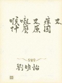 喉咙又痒又干是什么原因