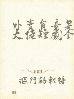 外卖员竟是亿万大佬短剧全集免费