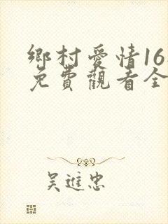 乡村爱情16部免费观看全集完整版