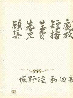 顾先生短剧60集免费播放