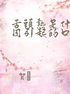 舌头热是什么原因引起的口苦口干