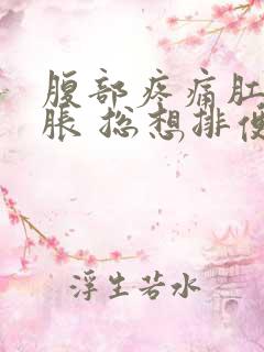 腹部疼痛肛门坠胀 总想排便的感觉