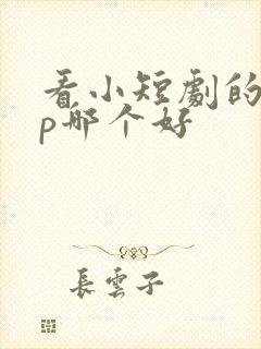 看小短剧的app哪个好