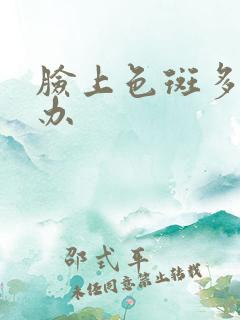 脸上色斑多怎么办