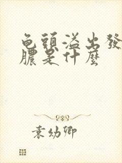 龟头溢出发炎流脓是什么