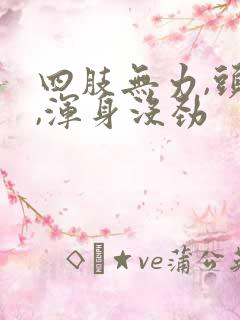 四肢无力,头晕,浑身没劲