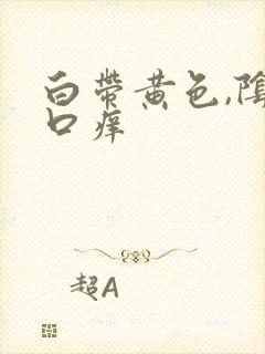 白带黄色,阴道口痒