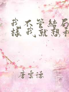 我不管结局会怎样 我就想和你在一起