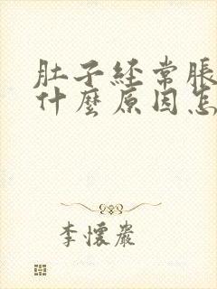 肚子经常胀气是什么原因怎么解决