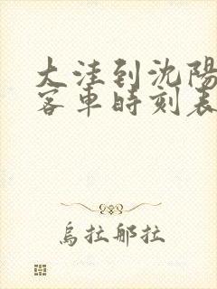 大洼到沈阳北站客车时刻表查询