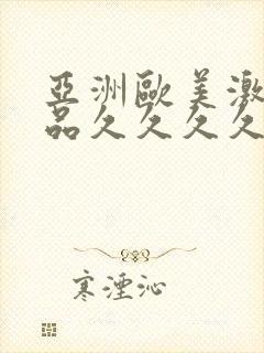 亚洲欧美激情精品久久久久久