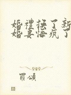 婚礼换了新娘未婚妻悔疯了在线短剧