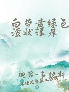 白带黄绿色豆腐渣状很痒