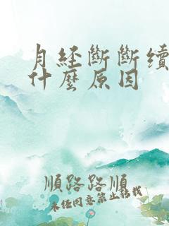 月经断断续续是什么原因