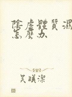 阴虚体质湿气重怎么办