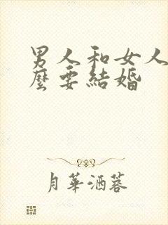 男人和女人为什么要结婚