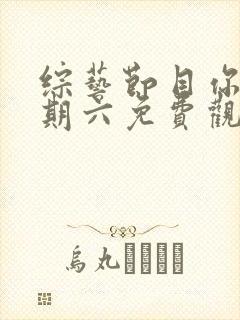 综艺节目你好星期六免费观看