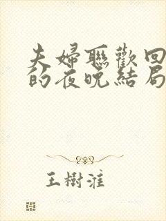 夫妇联欢回不去的夜晚结局