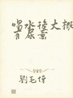 喝水后大概多久有尿意