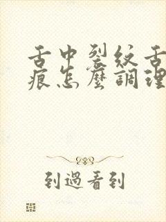 舌中裂纹舌边齿痕怎么调理