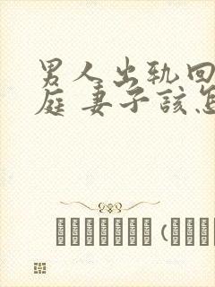 男人出轨回归家庭 妻子该怎么做