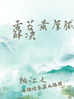 舌苔黄厚腻怎么解决