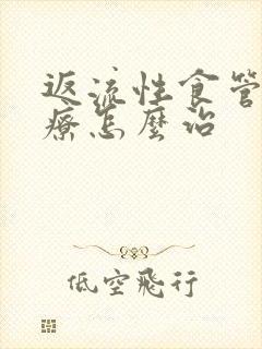 返流性食管炎治疗怎么治