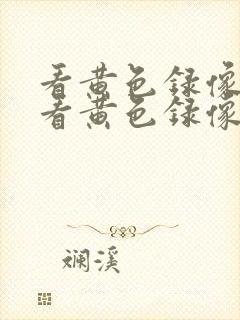 看黄色录像我要看黄色录像