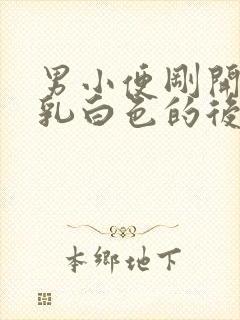 男小便刚开始是乳白色的后面正常