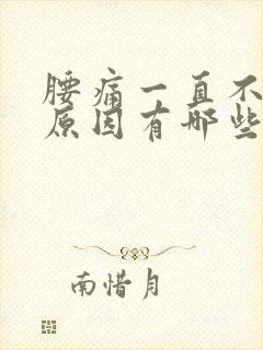 腰痛一直不好的原因有哪些