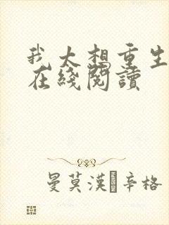 我太想重生了 在线阅读