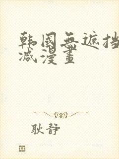 韩国无遮挡无删减漫画