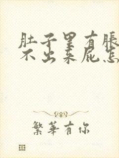 肚子里有胀气放不出来屁怎么回事