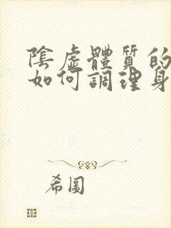 阴虚体质的人该如何调理身体