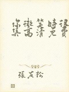 你微笑时很美全集高清免费观看