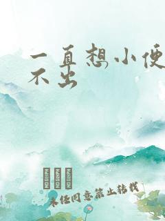 一直想小便却尿不出