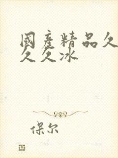 国产精品久久久久久冰