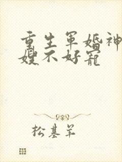 重生军婚神医军嫂不好宠