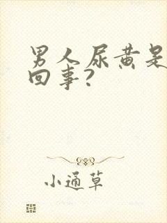 男人尿黄是怎么回事?