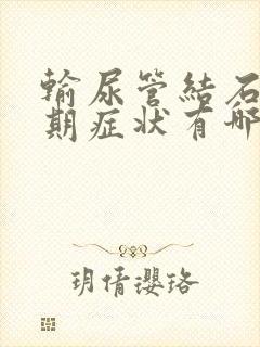 输尿管结石的早期症状有哪些