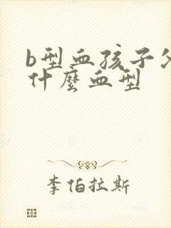 b型血孩子父母什么血型