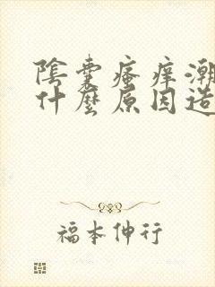 阴囊瘙痒潮湿是什么原因造成的