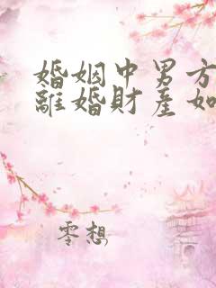 婚姻中男方出轨离婚财产如何分割