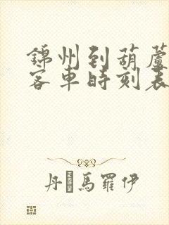 锦州到葫芦岛的客车时刻表