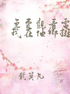 免费观看电视剧我在他乡挺好的