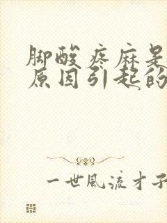 脚酸疼麻是什么原因引起的吗