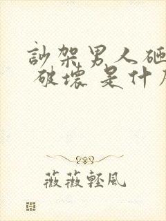 吵架男人砸东西 破坏 是什么心理